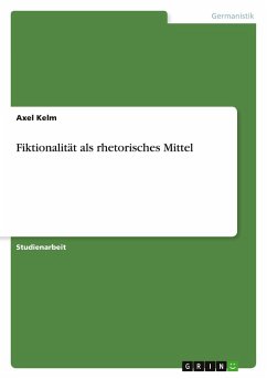 Fiktionalität als rhetorisches Mittel - Kelm, Axel