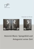 Heinrich Mann: Spiegelbild und Antagonist seiner Zeit