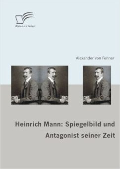 Heinrich Mann: Spiegelbild und Antagonist seiner Zeit - Fenner, Alexander von