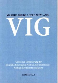 Gesetz zur Verbesserung der gesundheitsbezogenen Verbraucherinformation - Verbraucherinformationsgesetz (VIG) - Grube, Markus;Weyland, Gerd Gesetz zur Verbesserung der gesundheitsbezogenen Verbraucherinformation - Verbraucherinformationsgesetz (VIG) - Grube, Markus;Weyland, Gerd
