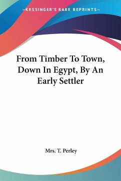 From Timber To Town, Down In Egypt, By An Early Settler - Perley, T.