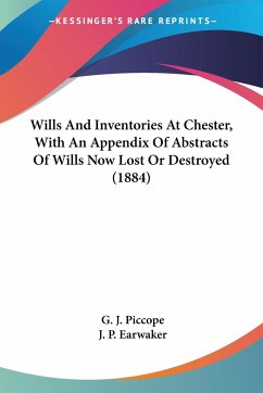 Wills And Inventories At Chester, With An Appendix Of Abstracts Of Wills Now Lost Or Destroyed (1884)