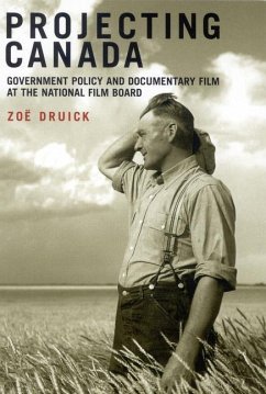Projecting Canada: Government Policy and Documentary Film at the National Film Board Volume 1 - Druick, Zoë
