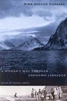 A Woman's Way Through Unknown Labrador - Hubbard, Mina Benson; Grace, Sherrill E