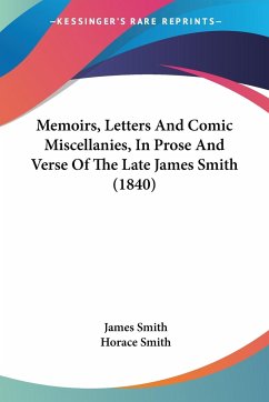 Memoirs, Letters And Comic Miscellanies, In Prose And Verse Of The Late James Smith (1840) - Smith, James
