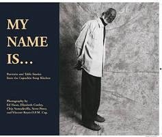 My Name Is: Portraits and Table Stories from the Capuchin Soup Kitchen - Capuchin Soup Kitchen
