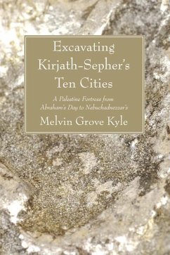 Excavating Kirjath-Sepher's Ten Cities: A Palestine Fortress from Abraham's Day to Nebuchadnezzar's - Kyle, Melvin Grove