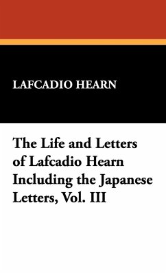 The Life and Letters of Lafcadio Hearn Including the Japanese Letters, Vol. III - Hearn, Lafcadio