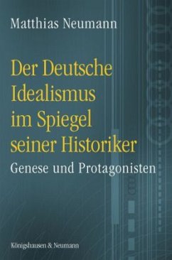 Der Deutsche Idealismus im Spiegel seiner Historiker - Neumann, Matthias