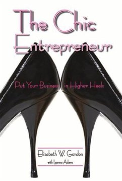 The Chic Entrepreneur: Put Your Business in Higher Heels - Gordon, Elizabeth; Adams, Leanna