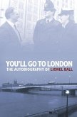 You'll Go to London: The Autobiography of Lionel Ball