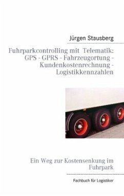 Fuhrparkcontrolling mit Telematik GPS - GPRS - Fahrzeugortung - Kundenkostenrechnung - Logistikkennzahlen - Stausberg, Jürgen