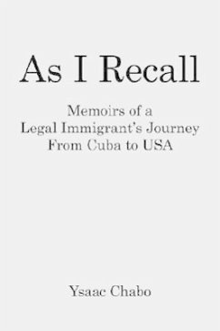 As I Recall: Memoirs of a Legal Immigrant's Journey from Cuba to USA - Chabo, Ysaac