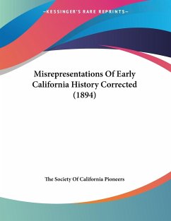 Misrepresentations Of Early California History Corrected (1894) - The Society Of California Pioneers