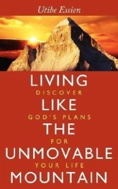 Living Like the Unmovable Mountain: Discover God's Plans for Your Life - Essien, Utibe