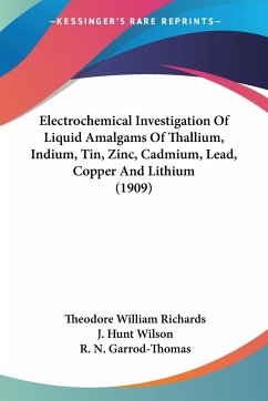 Electrochemical Investigation Of Liquid Amalgams Of Thallium, Indium, Tin, Zinc, Cadmium, Lead, Copper And Lithium (1909) - Richards, Theodore William