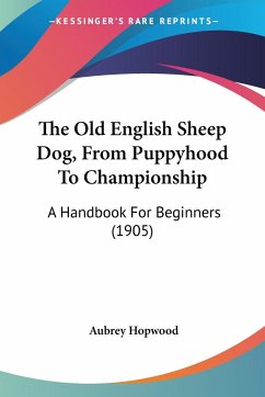 The Old English Sheep Dog, From Puppyhood To Championship - Hopwood, Aubrey