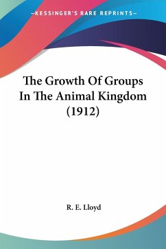The Growth Of Groups In The Animal Kingdom (1912) - Lloyd, R. E.