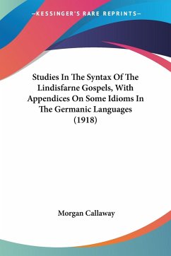 Studies In The Syntax Of The Lindisfarne Gospels, With Appendices On Some Idioms In The Germanic Languages (1918) - Callaway, Morgan