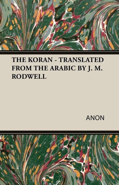 THE KORAN - TRANSLATED FROM THE ARABIC BY J. M. RODWELL THE KORAN - TRANSLATED FROM THE ARABIC BY J. M. RODWELL