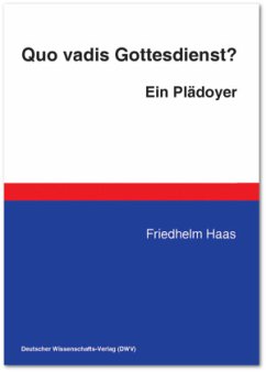 Quo vadis Gottesdienst? Ein Plädoyer - Haas, Friedhelm