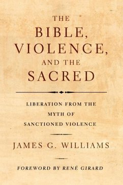 The Bible, Violence, and the Sacred: Liberation from the Myth of Sanctioned Violence - Williams, James G.