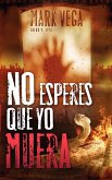 No Esperes Que Yo Muera = Don't Wait for Me to Die