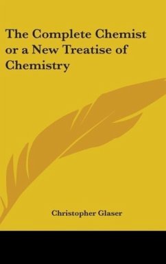 The Complete Chemist or a New Treatise of Chemistry - Glaser, Christopher