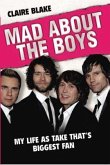 Mad about the Boys: My Life as Take That's Biggest Fan