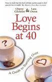 Love Begins at 40: An Inspirational Guide for Starting Over. Cherry Gilchrist & Lara Owen