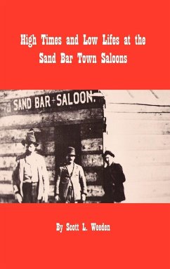 High Times and Low Lifes at the Sand Bar Town Saloons - Weeden, Scott L.