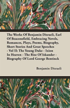 The Works Of Benjamin Disraeli, Earl Of Beaconsfield, Embracing Novels, Romances, Plays, Poems, Biography, Short Stories And Great Speeches - Vol II - Disraeli, Benjamin Earl Of Beaconsfield