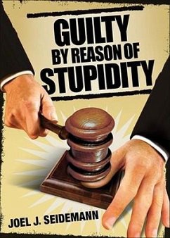 Guilty by Reason of Stupidity - Seidemann, Joel