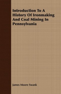 Introduction To A History Of Ironmaking And Coal Mining In Pennsylvania - Swank, James Moore
