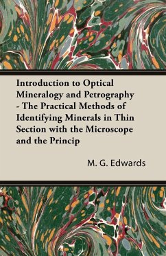 Introduction To Optical Mineralogy And Petrography - The Practical Methods Of Identifying Minerals In Thin Section With The Microscope And The Principles Involved In The Classification Of Rocks