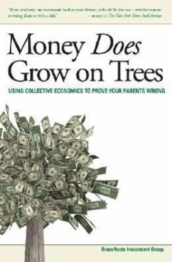 Money Does Grow on Trees: Using Collective Economics to Prove Your Parents Wrong - Herausgeber: Grass Roots Investment Group