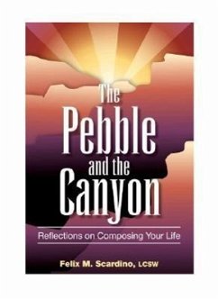 The Pebble and the Canyon: Reflections on Composing Your Life - Scardino, Felix M.