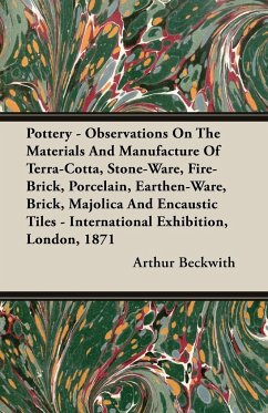 Pottery - Observations On The Materials And Manufacture Of Terra-Cotta, Stone-Ware, Fire-Brick, Porcelain, Earthen-Ware, Brick, Majolica And Encaustic Tiles - International Exhibition, London, 1871 - Beckwith, Arthur