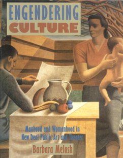 Engendering Culture: Manhood and Womanhood in New Deal Public Art and Theater - Melosh, Barbara