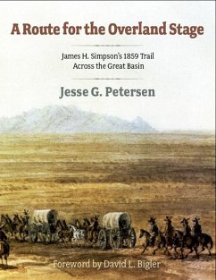 Route for the Overland Stage: James H. Simpson's 1859 Trail Across the Great Basin - Petersen, Jesse G.