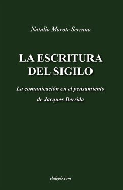 La escritura del sigilo - La comunicación en el pensamiento de Jacques Derrida - Morote Serrano, Natalio