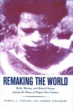 Remaking the World: Myth, Mining, and Ritual Change Among the Duna of Papua New Guinea - Stewart, Pamela J.; Strathern, Andrew