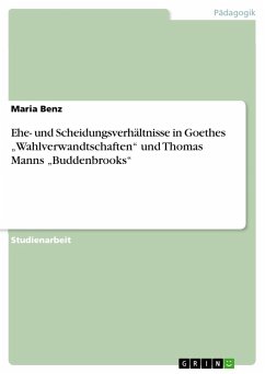Ehe- und Scheidungsverhältnisse in Goethes ¿Wahlverwandtschaften¿ und Thomas Manns ¿Buddenbrooks¿ - Benz, Maria
