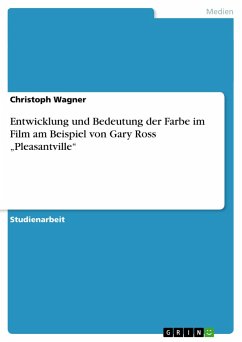 Entwicklung und Bedeutung der Farbe im Film am Beispiel von Gary Ross ¿Pleasantville¿ - Wagner, Christoph