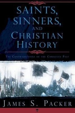 Saints, Sinners, and Christian History: The Contradictions of the Christian Past - Packer, James S.