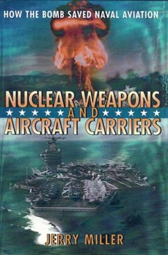 Nuclear Weapons and Aircraft Carriers: How the Bomb Saved Naval Aviation - Miller, Jerry
