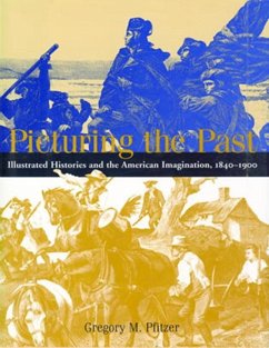 Picturing the Past: Illustrated Histories and the American Imagination, 1840-1900 - Pfitzer, Gregory M.