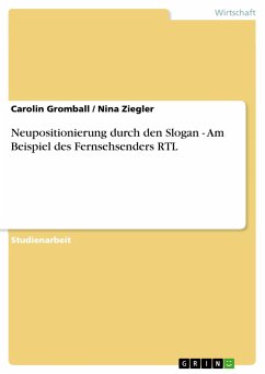 Neupositionierung durch den Slogan - Am Beispiel des Fernsehsenders RTL - Ziegler, Nina; Gromball, Carolin