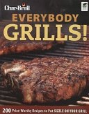 Char-Broil Everybody Grills!: 200 Prize-Worthy Recipes to Put Sizzle on Your Grill