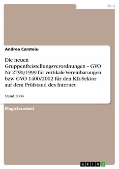 Die neuen Gruppenfreistellungsverordnungen ¿ GVO Nr. 2790/1999 für vertikale Vereinbarungen bzw GVO 1400/2002 für den Kfz-Sektor auf dem Prüfstand des Internet - Carstoiu, Andrea